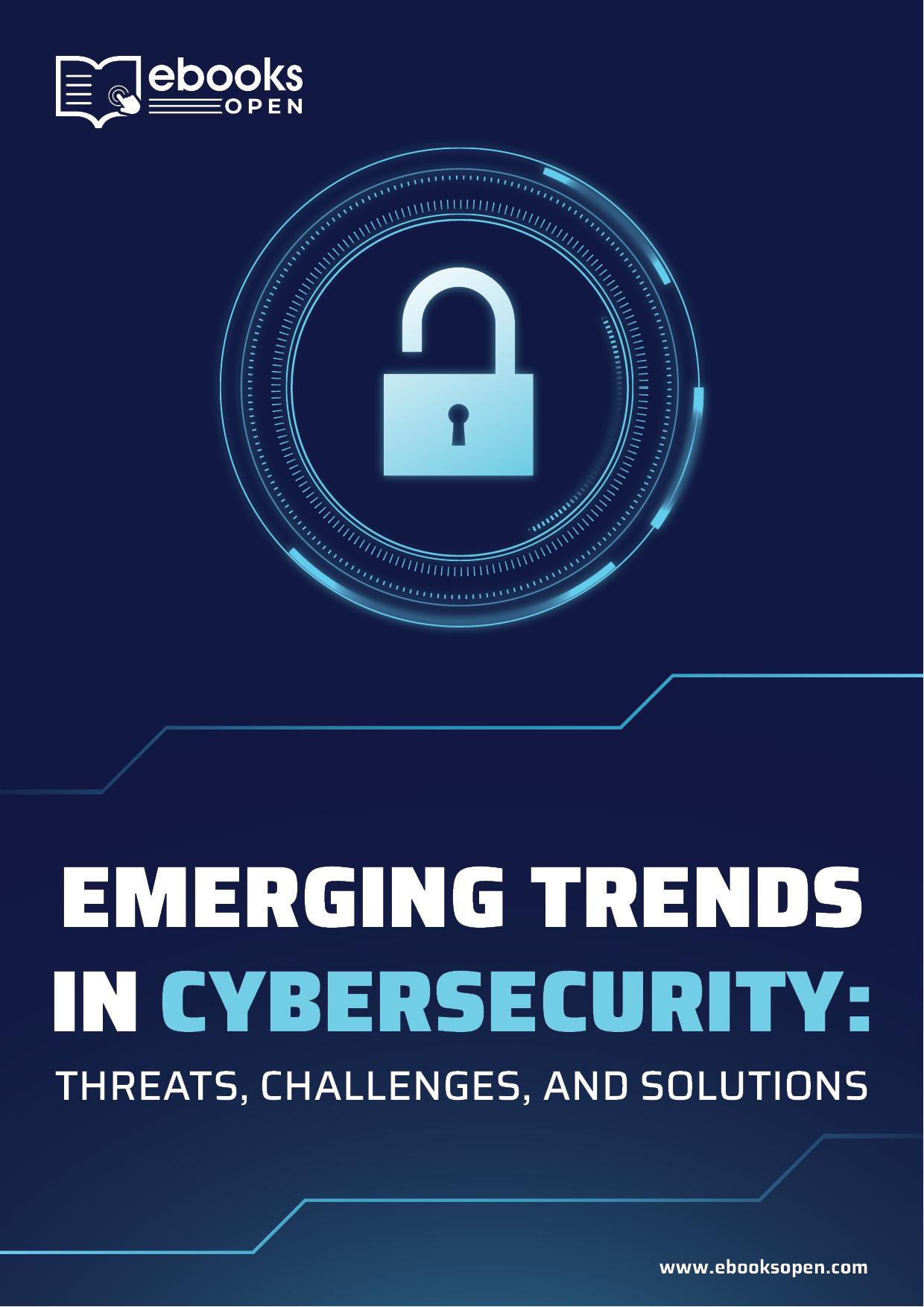 Emerging Trends in Cybersecurity: Threats, Challenges, and Solutions